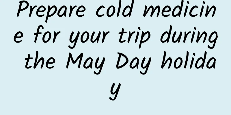 Prepare cold medicine for your trip during the May Day holiday
