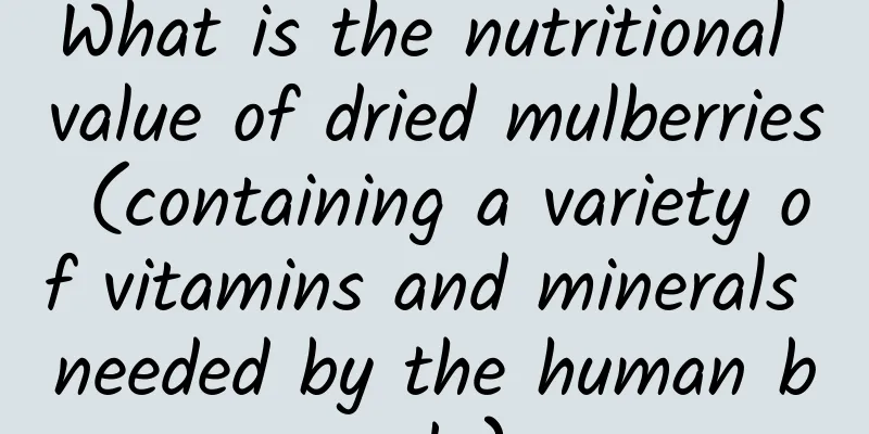 What is the nutritional value of dried mulberries (containing a variety of vitamins and minerals needed by the human body)
