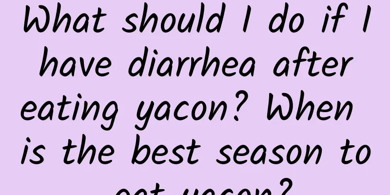 What should I do if I have diarrhea after eating yacon? When is the best season to eat yacon?