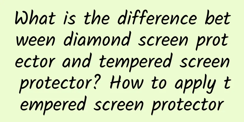What is the difference between diamond screen protector and tempered screen protector? How to apply tempered screen protector