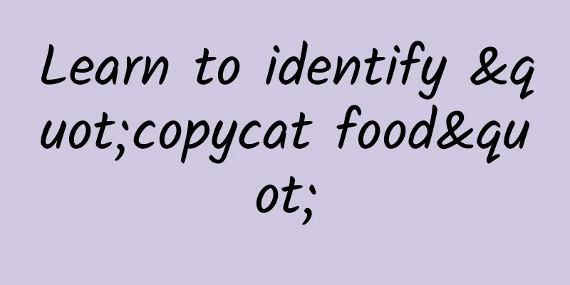 Learn to identify "copycat food"