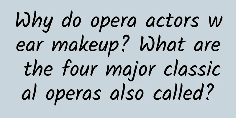 Why do opera actors wear makeup? What are the four major classical operas also called?