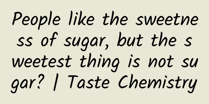 People like the sweetness of sugar, but the sweetest thing is not sugar? | Taste Chemistry