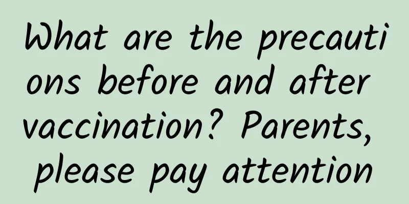 What are the precautions before and after vaccination? Parents, please pay attention