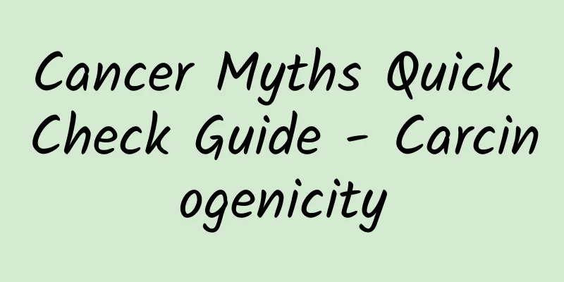 Cancer Myths Quick Check Guide - Carcinogenicity