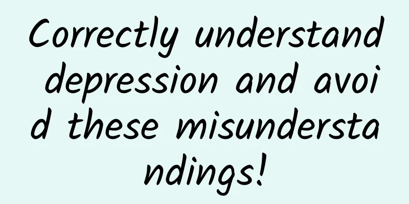 Correctly understand depression and avoid these misunderstandings!