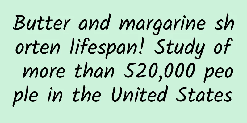 Butter and margarine shorten lifespan! Study of more than 520,000 people in the United States
