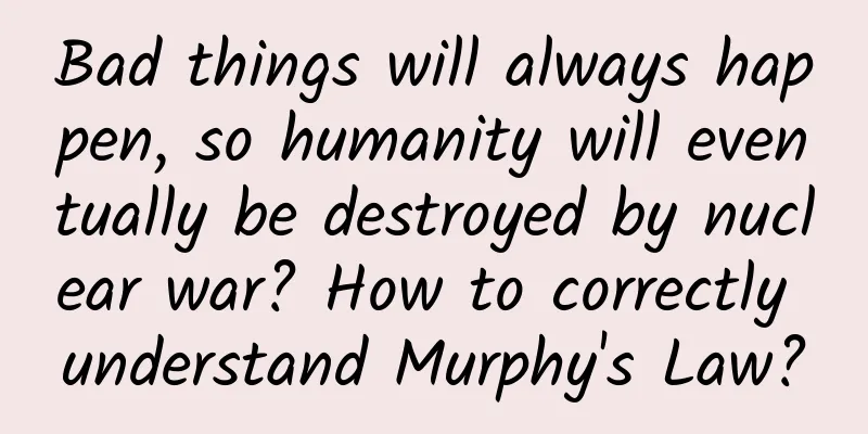 Bad things will always happen, so humanity will eventually be destroyed by nuclear war? How to correctly understand Murphy's Law?