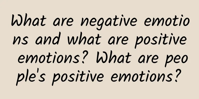 What are negative emotions and what are positive emotions? What are people's positive emotions?