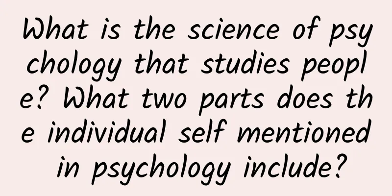 What is the science of psychology that studies people? What two parts does the individual self mentioned in psychology include?