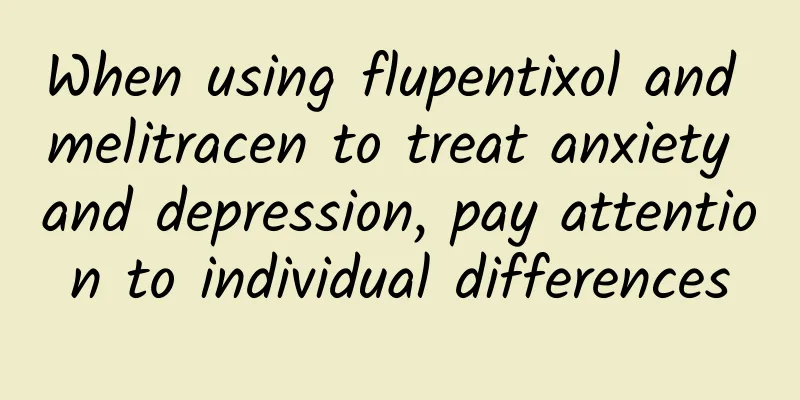 When using flupentixol and melitracen to treat anxiety and depression, pay attention to individual differences