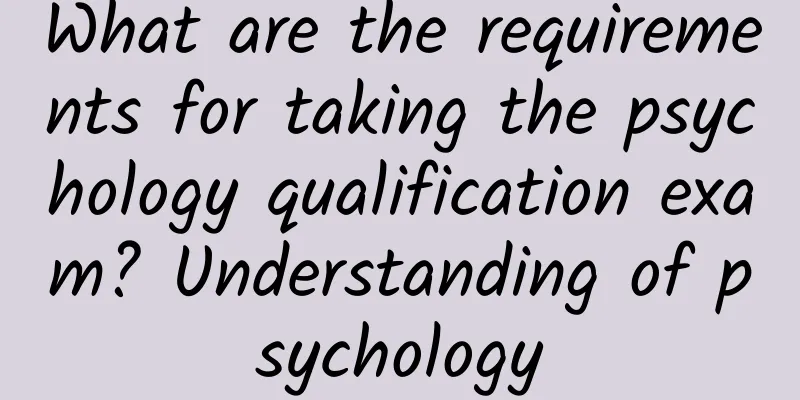 What are the requirements for taking the psychology qualification exam? Understanding of psychology
