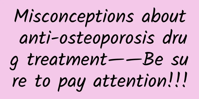 Misconceptions about anti-osteoporosis drug treatment——Be sure to pay attention!!!