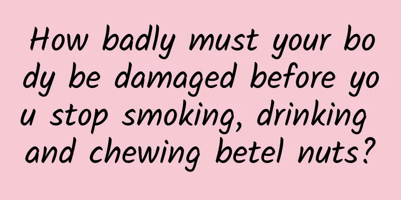 How badly must your body be damaged before you stop smoking, drinking and chewing betel nuts?