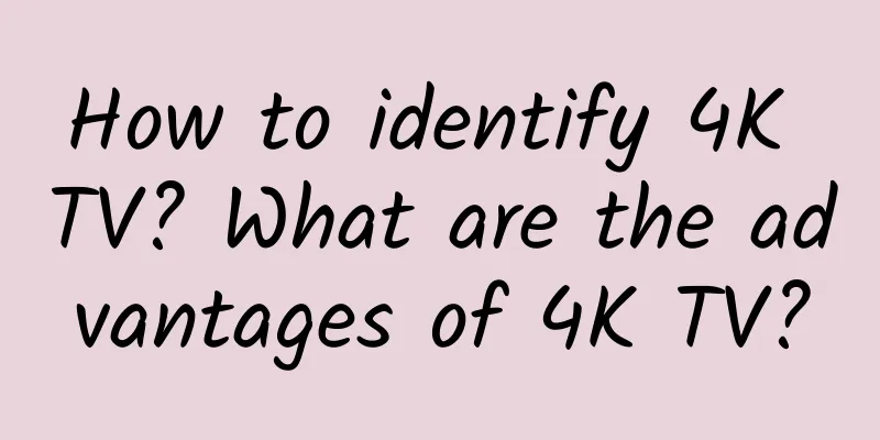 How to identify 4K TV? What are the advantages of 4K TV?