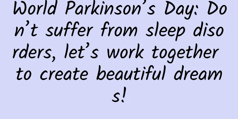 World Parkinson’s Day: Don’t suffer from sleep disorders, let’s work together to create beautiful dreams!