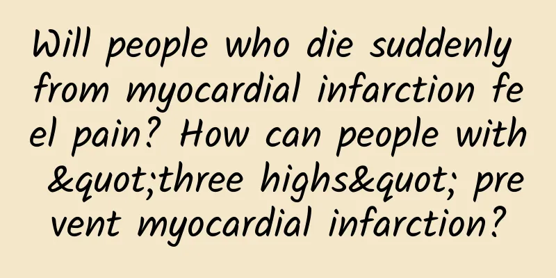 Will people who die suddenly from myocardial infarction feel pain? How can people with "three highs" prevent myocardial infarction?