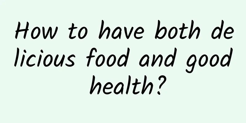 How to have both delicious food and good health?