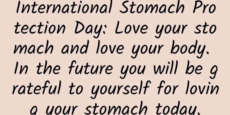 International Stomach Protection Day: Love your stomach and love your body. In the future you will be grateful to yourself for loving your stomach today.