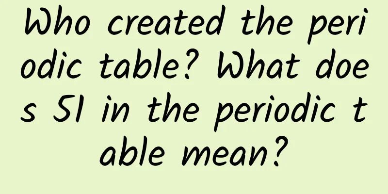 Who created the periodic table? What does 51 in the periodic table mean?