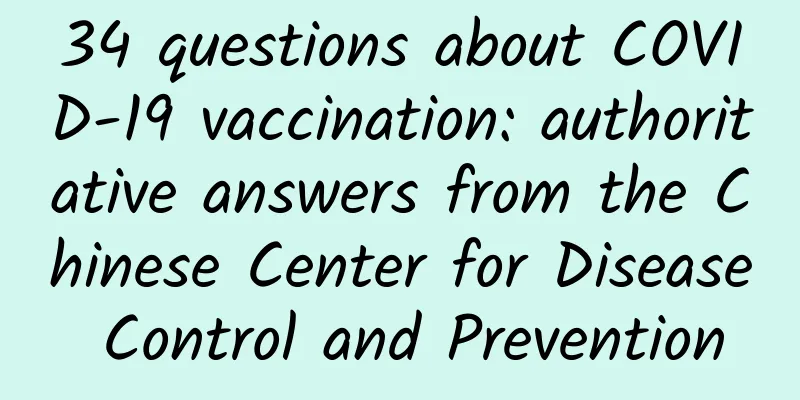 34 questions about COVID-19 vaccination: authoritative answers from the Chinese Center for Disease Control and Prevention