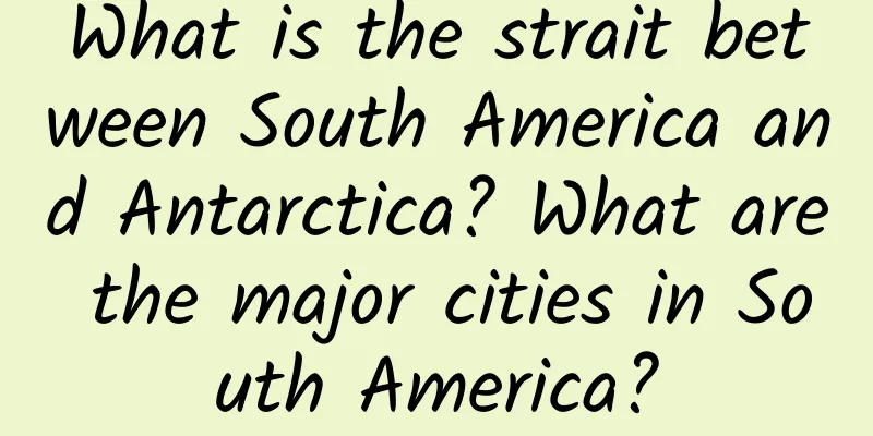 What is the strait between South America and Antarctica? What are the major cities in South America?