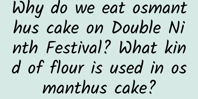 Why do we eat osmanthus cake on Double Ninth Festival? What kind of flour is used in osmanthus cake?