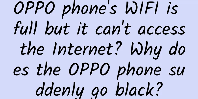 OPPO phone's WIFI is full but it can't access the Internet? Why does the OPPO phone suddenly go black?