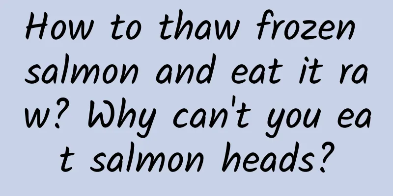 How to thaw frozen salmon and eat it raw? Why can't you eat salmon heads?