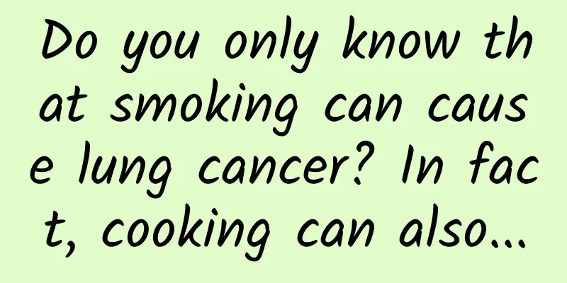 Do you only know that smoking can cause lung cancer? In fact, cooking can also...