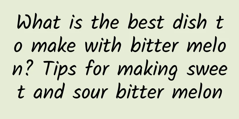 What is the best dish to make with bitter melon? Tips for making sweet and sour bitter melon