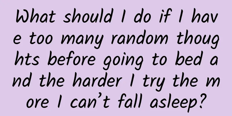 What should I do if I have too many random thoughts before going to bed and the harder I try the more I can’t fall asleep?