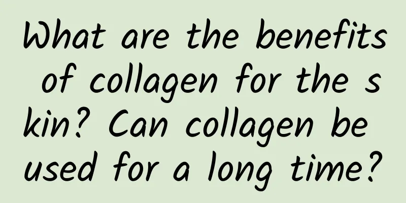 What are the benefits of collagen for the skin? Can collagen be used for a long time?