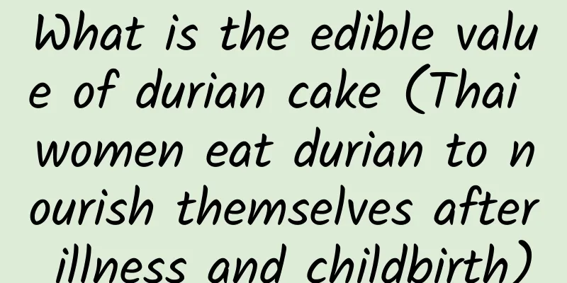 What is the edible value of durian cake (Thai women eat durian to nourish themselves after illness and childbirth)