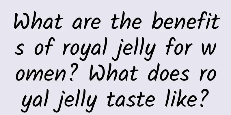 What are the benefits of royal jelly for women? What does royal jelly taste like?