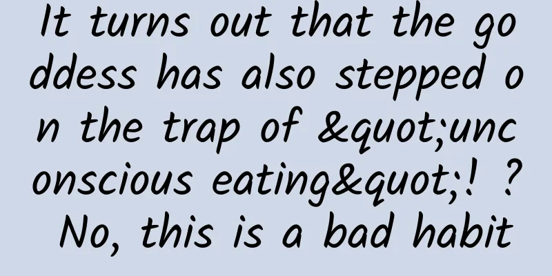 It turns out that the goddess has also stepped on the trap of "unconscious eating"! ? No, this is a bad habit