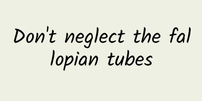 Don't neglect the fallopian tubes