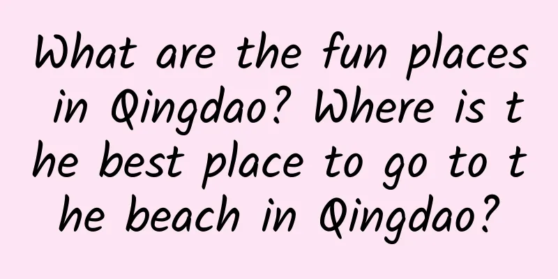 What are the fun places in Qingdao? Where is the best place to go to the beach in Qingdao?