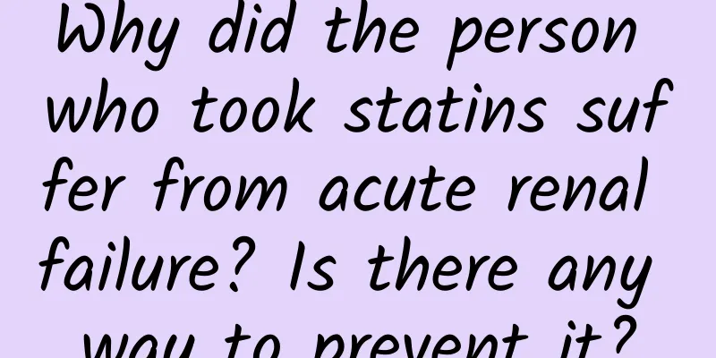 Why did the person who took statins suffer from acute renal failure? Is there any way to prevent it?