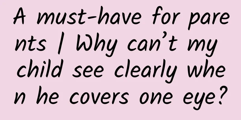 A must-have for parents | Why can’t my child see clearly when he covers one eye?
