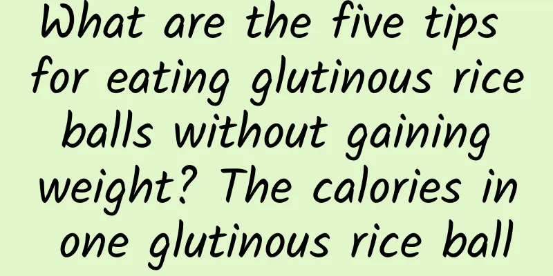What are the five tips for eating glutinous rice balls without gaining weight? The calories in one glutinous rice ball