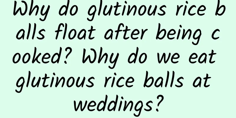 Why do glutinous rice balls float after being cooked? Why do we eat glutinous rice balls at weddings?