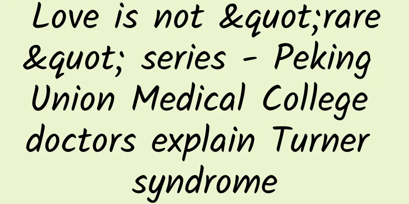 Love is not "rare" series - Peking Union Medical College doctors explain Turner syndrome