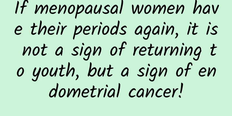 If menopausal women have their periods again, it is not a sign of returning to youth, but a sign of endometrial cancer!