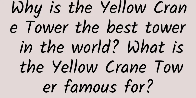 Why is the Yellow Crane Tower the best tower in the world? What is the Yellow Crane Tower famous for?