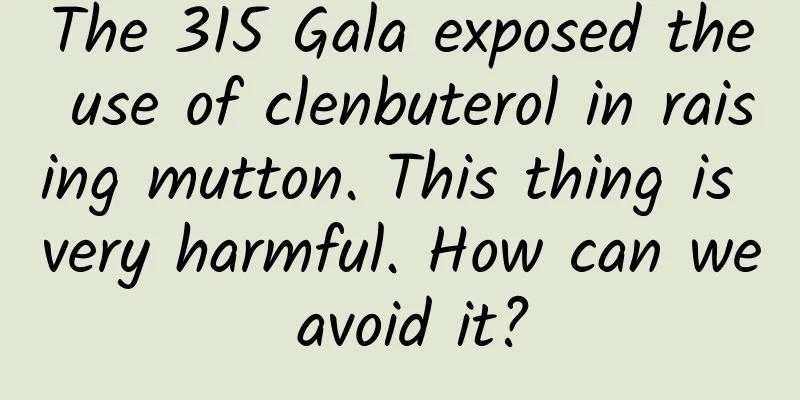 The 315 Gala exposed the use of clenbuterol in raising mutton. This thing is very harmful. How can we avoid it?