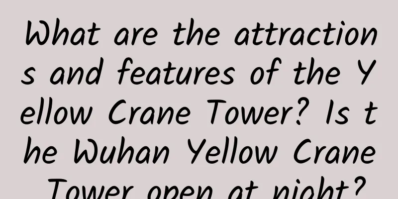 What are the attractions and features of the Yellow Crane Tower? Is the Wuhan Yellow Crane Tower open at night?