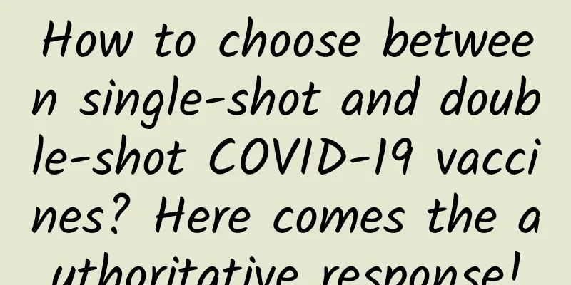 How to choose between single-shot and double-shot COVID-19 vaccines? Here comes the authoritative response!