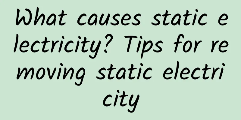 What causes static electricity? Tips for removing static electricity