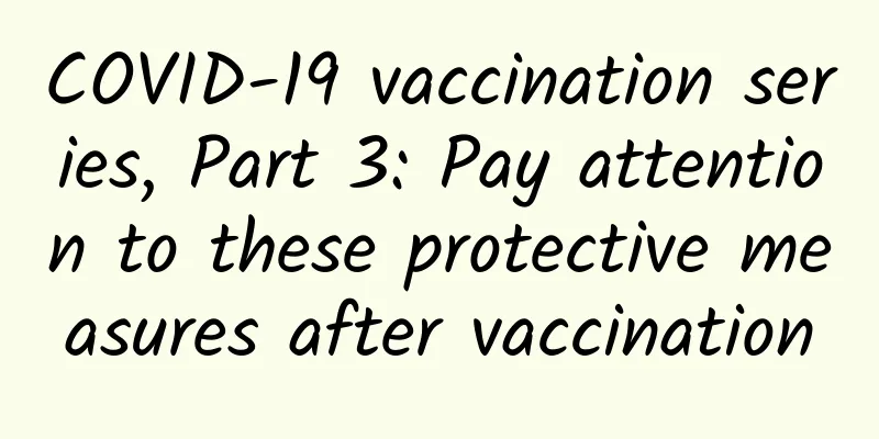 COVID-19 vaccination series, Part 3: Pay attention to these protective measures after vaccination